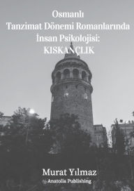 Title: Osmanli Tanzimat Donemi Romanlarinda Insan Psikolojisi: KISKANCLIK:, Author: Murat Yilmaz