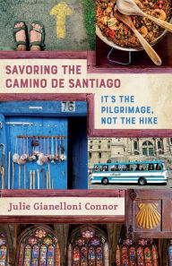 Title: Savoring the Camino de Santiago: It's the Pilgrimage, Not the Hike, Author: Julie Gianelloni Connor