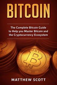 Title: Bitcoin: The Complete Bitcoin Guide to Help you Master Bitcoin and the Crypto Currency Ecosystem, Author: Matthew Scott
