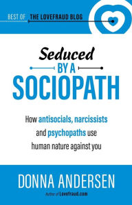 Title: Seduced by a Sociopath: How Antisocials, Narcissists and Psychopaths Use Human Nature Against You, Author: Donna Andersen