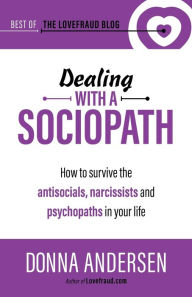 Title: Dealing with a Sociopath: How to survive the antisocials, narcissists and psychopaths in your life, Author: Donna Andersen