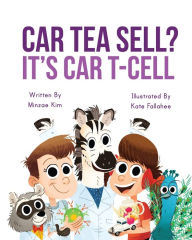 Title: Car Tea Sell? It's CAR T-Cell: A Story About Cancer Immunotherapy for Children, Author: Minzae Kim