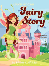 Title: Color My Own Fairy Story: An Immersive, Customizable Coloring Book for Kids (That Rhymes!), Author: Brian C Hailes