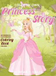 Title: Color My Own Princess Story: An Immersive, Customizable Coloring Book for Kids (That Rhymes!), Author: Brian C Hailes