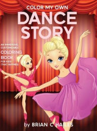 Title: Color My Own Dance Story: An Immersive, Customizable Coloring Book for Kids (That Rhymes!), Author: Brian C Hailes