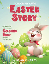 Title: Color My Own Easter Story: An Immersive, Customizable Coloring Book for Kids (That Rhymes!), Author: Brian C Hailes