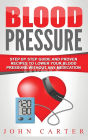 Blood Pressure: Step By Step Guide And Proven Recipes To Lower Your Blood Pressure Without Any Medication