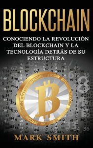 Title: Blockchain: Conociendo la Revolución del Blockchain y la Tecnología detrás de su Estructura (Libro en Español/Blockchain Book Spanish Version), Author: Mark Smith