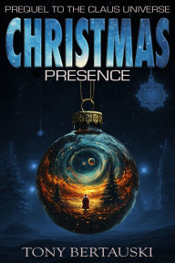 Title: Christmas Presence: Prequel to the Claus Universe, Author: Tony Bertauski