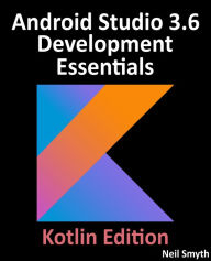 Title: Android Studio 3.6 Development Essentials - Kotlin Edition: Developing Android 10 (Q) Apps Using Android Studio 3.6, Kotlin and Android Jetpack, Author: Neil Smyth