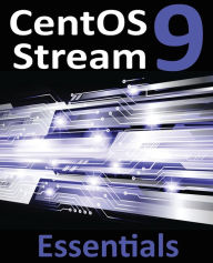 Title: CentOS Stream 9 Essentials: Learn to Install, Administer, and Deploy CentOS Stream 9 Systems, Author: Neil Smyth