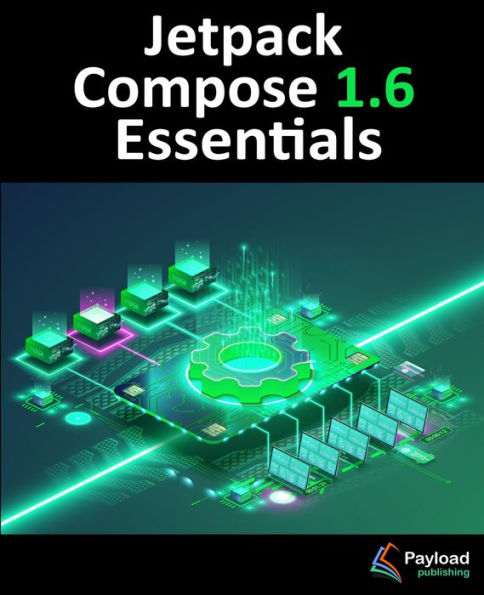 Jetpack Compose 1.6 Essentials: Developing Android Apps with Jetpack Compose 1.6, Android Studio, and Kotlin