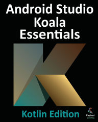 Title: Android Studio Koala Essentials - Kotlin Edition: Developing Android Apps Using Android Studio Koala Feature Drop and Kotlin, Author: Smyth