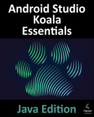Title: Android Studio Koala Essentials - Java Edition: Developing Android Apps Using Android Studio Koala Feature Drop and Java, Author: Neil Smyth