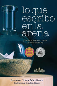Title: Lo que escribo en la arena: (cuentos y otras cosas que se olvidan), Author: Susana Illera Martínez