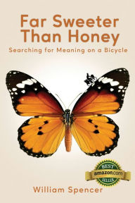 Title: Far Sweeter Than Honey: Searching for Meaning on a Bicycle, Author: William Spencer