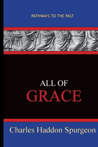 Title: All Of Grace: Path Ways To The Past, Author: Charles Haddon Spurgeon