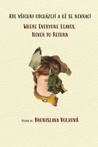 Title: Where Everyone Leaves, Never to Return: (English and Czech), Author: Bronislava Volkov