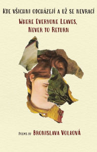 Title: Where Everyone Leaves, Never to Return: (English and Czech), Author: Bronislava Volková