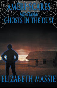 Title: Ameri-Scares Montana: Ghosts in the Dust, Author: Elizabeth Massie