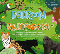 Title: Your Bedroom is a Rainforest!: Bring Rainforest Animals Indoors with Reusable, Glow-in-the-Dark Stickers of Monkeys, Tigers, Sloths, Parrots, Jaguars, Tarantulas, Pandas, Fireflies, and More!, Author: Hannah Sheldon-Dean