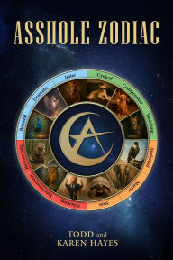 Title: @sshole Zodiac: A satirical personality guide for navigating the jerks in your life, Author: Karen Elizabeth Hayes