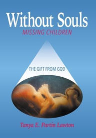 Title: Without Souls: Missing Children - The Gift from God, Author: Deacon Tanya E(liz)Abeth Partin Lawton