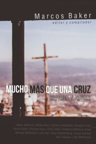 Title: Mucho más que una Cruz: Imágenes de la Salvación para diversos contextos, Author: Marcos Baker