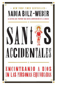 Title: Santos Accidentales: Encontrando a Dios en las Personas Equivocadas, Author: Nadia Bolz-Weber