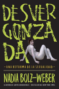 Title: Desvergonzada: Una Reforma de la Sexualidad, Author: Nadia Bolz-Weber