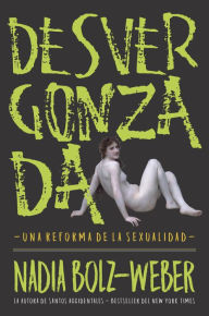 Title: Desvergonzada: Una reforma de la sexualidad, Author: Nadia Bolz-Weber