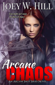 Title: Arcane Chaos: An Arcane Shot Series Novel, Author: Joey W. Hill