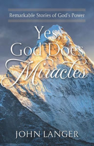 Title: Yes, God Does Miracles: Remarkable Stories of God's Power, Author: John Langer