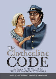 Title: The Clothesline Code: The Story of Civil War Spies Lucy Ann and Dabney Walker, Author: Janet Halfmann