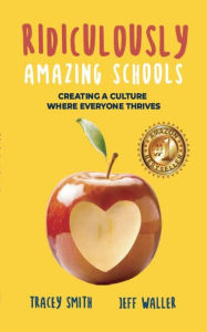 Title: Ridiculously Amazing Schools: Creating A Culture Where Everyone Thrives, Author: Tracey Smith