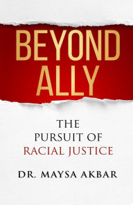 Title: Beyond Ally: The Pursuit of Racial Justice, Author: Maysa Akbar
