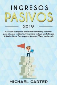 Title: Ingresos Pasivos: Guï¿½a con los negocios online mï¿½s confiables y rentables para alcanzar tu Libertad Financiera. Incluye: Marketing de Afiliados, Blogs, Dropshipping, Amazon FBA y mucho mï¿½s, Author: Michael Carter