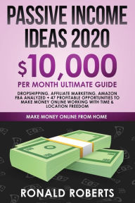 Title: Passive Income Ideas 2020: 10,000/ month Ultimate Guide - Dropshipping, Affiliate Marketing, Amazon FBA Analyzed + 47 Profitable Opportunities to Make Money Online Working with Time & Location Freedom, Author: Roberts Ronald