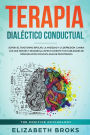 Terapia DialÃ¯Â¿Â½ctico Conductual: Supera el Trastorno Bipolar, la Ansiedad y la DepresiÃ¯Â¿Â½n, Cambia los que Sientes y Desarrolla Efectivamente tus Habilidades de ComunicaciÃ¯Â¿Â½n con esta GuÃ¯Â¿Â½a de Psicoterapia