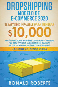 Title: Dropshipping Modelo de E-Commerce 2020: ObtÃ¯Â¿Â½n Ganancias IncreÃ¯Â¿Â½bles con Shopify, Amazon FBA, eBay y Ventas al Por Menor y Olvidate de los Problemas LogÃ¯Â¿Â½sticos Por Siempre!, Author: Roberts Ronald