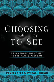 Title: Choosing to See: A Framework for Equity in the Math Classroom, Author: Pamela Seda