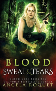 Title: Blood, Sweat, and Tears, Author: Angela Roquet