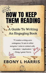 Title: How to Keep Them Reading: A Guide to Writing an Engaging Nonfiction Book, Author: Ebony L Harris