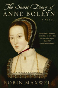Title: The Secret Diary of Anne Boleyn: A Novel, Author: Robin Maxwell