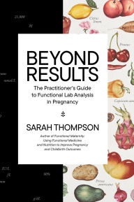 Title: Beyond Results: The Practioner's Guide to Functional Lab Analysis in Pregnancy, Author: Sarah Thompson