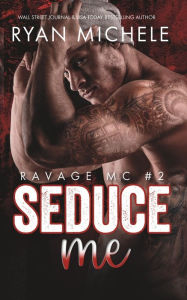 Title: Seduce Me (Ravage MC #2): A Motorcycle Club Romance, Author: Ryan Michele