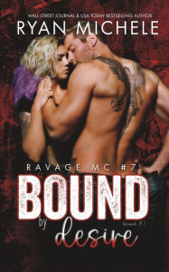 Title: Bound by Desire (Ravage MC #7): A Motorcycle Club Romance (Bound #2), Author: Ryan Michele