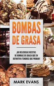 Title: Bombas de Grasa: ¡60 deliciosas recetas de bombas de grasa que en definitiva tendrás que probar! (Fat Bombs Spanish Edition), Author: Mark Evans