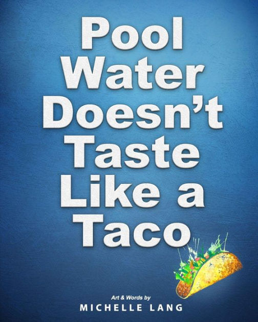 Pool Water Doesn't Taste Like a Taco A Book about Swimming by Michelle