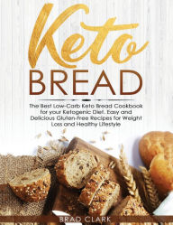 Title: Keto Bread: The Best Low-Carb Keto Bread Cookbook for Your Ketogenic Diet - Easy and Quick Gluten-Free Recipes for Weight Loss and a Healthy Lifestyle, Author: Brad Clark